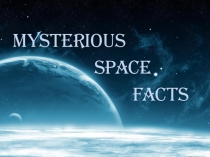 Презентация по английскому языку на тему Mysterious space facts (8-9 класс)