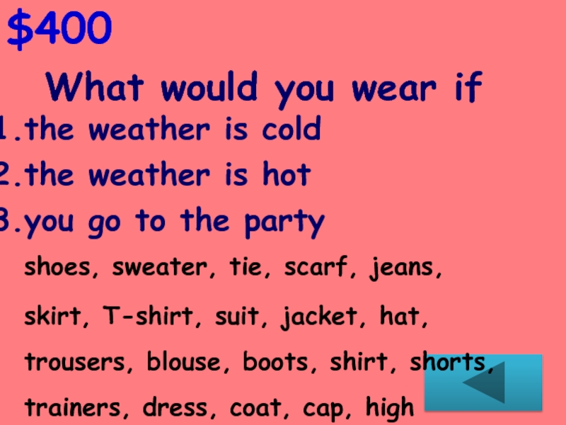 $400What would you wear ifthe weather is coldthe weather is hotyou go to the partyshoes, sweater,