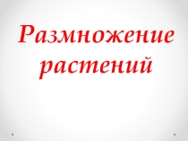 Презентация к уроку Размножение растений