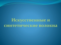 Презентация по химии на тему: Искусственные и синтетические волокна