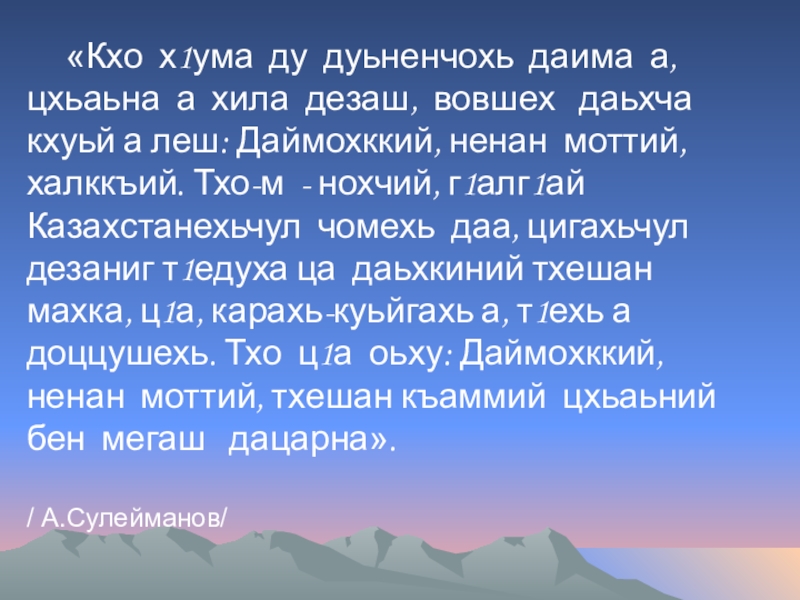 «Кхо х1ума ду дуьненчохь даима а, цхьаьна а хила дезаш, вовшех  даьхча кхуьй а леш: Даймохккий,