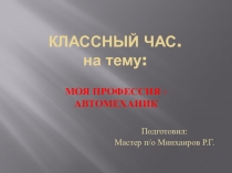 Классный час на тему Моя профессия - Автомеханик