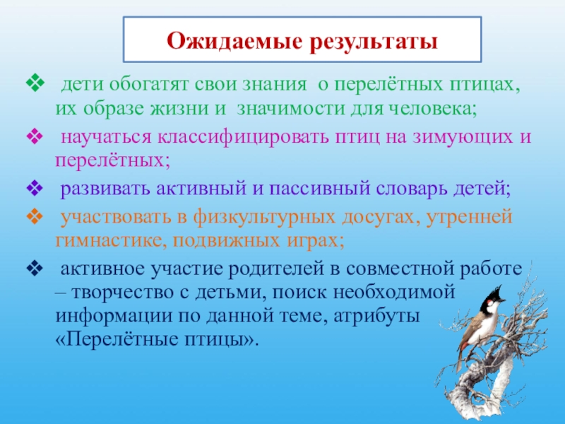 Ожидаемые результаты дети обогатят свои знания  о перелётных птицах, их образе жизни и значимости для человека; научаться