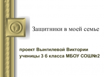 Проект. Защитники моей семьи.