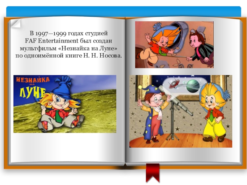 В 1997—1999 годах студией FAF Entertainment был создан мультфильм «Незнайка на Луне» по одноимённой книге Н. Н.