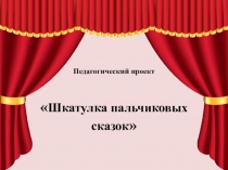 Презентация педагогического проектаШкатулка пальчиковых сказок