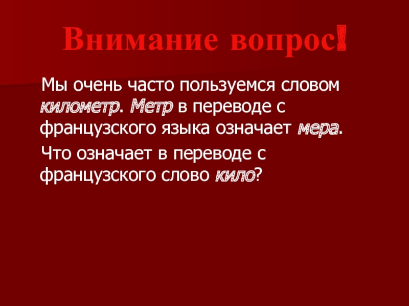 Перевести внимание. Внимание вопрос. Что означает кило в слове километр. Что означает слово кило в слове километр. Что означает слово километр.