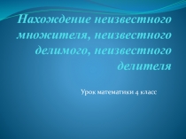 Нахождение неизвестного множителя, неизвестного делимого, неизвестного делителя