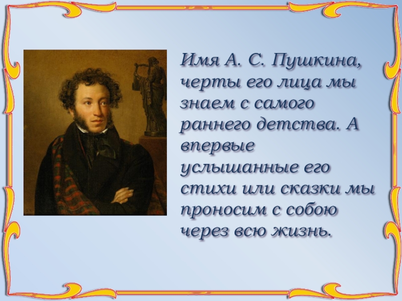 Имя А. С. Пушкина, черты его лица мы знаем с самого раннего детства. А впервые услышанные его