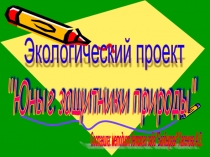 ПРезентация на темуЮные защитники природы
