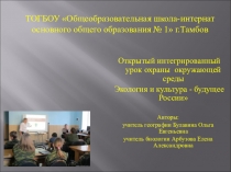 Презентация по экологии: Открытый интегрированный урок охраны окружающей среды Экология и культура - будущее России