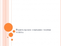 Презентация по классному руководству на тему Родительское собрание: теория успеха