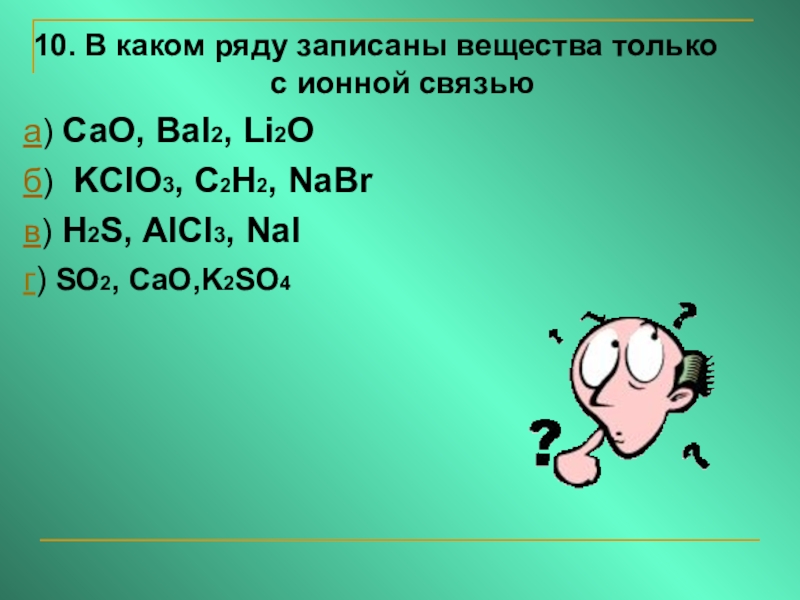 В каком ряду представлены. В каком ряду записаны вещества только с ионной связью. Cao ионная связь. Ионная связь li2o. В каком ряду записаны вещества только с ионной связью? Kclo3.