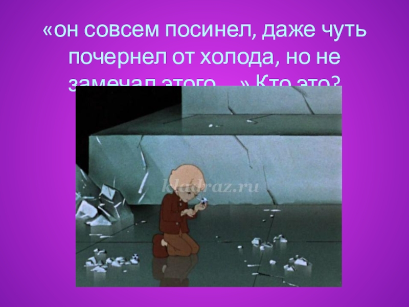 От слова совсем. Из льдинок он складывал. Раскраснел от тепла и посидел от холода. Что означает выражение раскраснелся от тепла и посинел от холода.