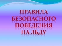 Презентация Правила поведения на льду