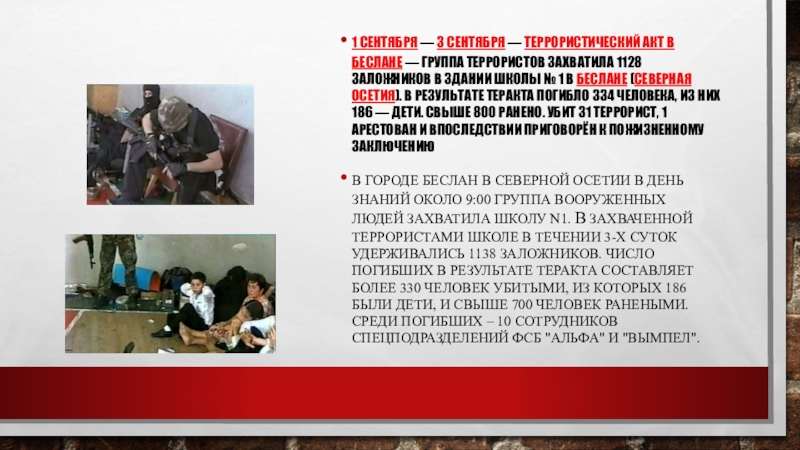 1 сентября — 3 сентября — Террористический акт в Беслане — группа террористов захватила 1128 заложников в здании школы № 1 в Беслане (Северная Осетия).