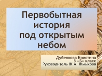 Презентация по истории на тему Первобытная история под открытым небом