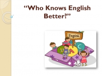 Презентация по английскому языку Who Knows English Better?