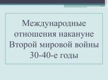 Презентация по истории России на тему Международные отношения накануне Второй мировой войны