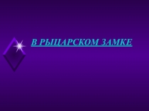 Презентация урока по истории средних веков в 6 классе по теме :  В рыцарском замке.