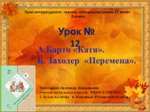 Презентация по чтению. 2 класс. Урок № 12 А.Барто Катя. Б. Заходер Перемена.