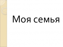 Презентация клссного часа Моя семья. Традиции (1 класс)