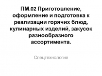 Презентация по ПМ.02 Приготовление, оформление и подготовка к реализации горячих блюд, кулинарных изделий, закусок разнообразного ассортимента.
