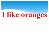 I like oranges презентация