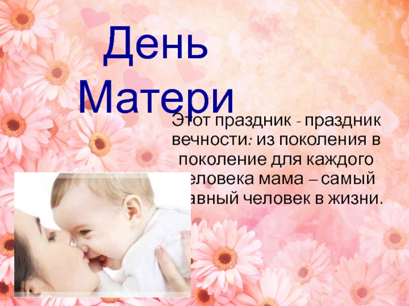 День МатериЭтот праздник - праздник вечности: из поколения в поколение для каждого человека мама – самый главный
