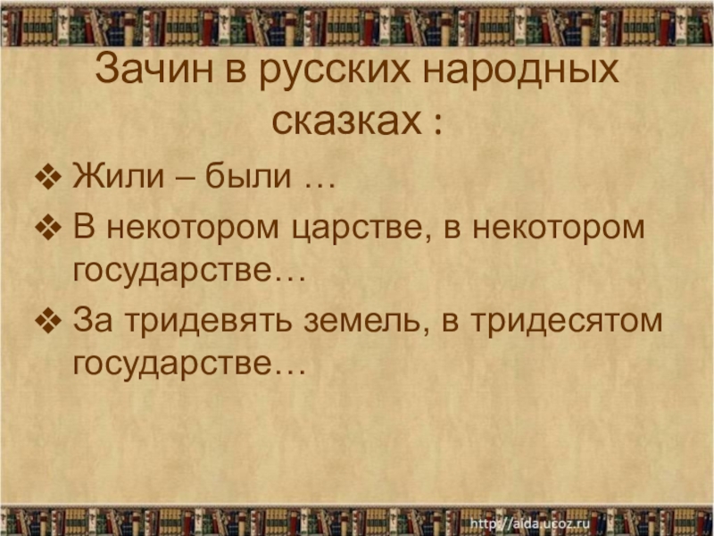 Зачин в русских народных сказках : Жили – были …В некотором царстве, в некотором государстве…За