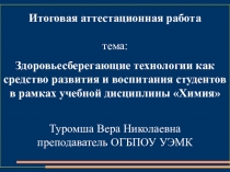 Итоговая аттестационная работа Тема: Здоровьесберегающие технологии как средство развития и воспитания студентов в рамках учебной дисциплины Химия