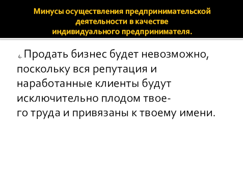 Минусы осуществления предпринимательской деятельности в качестве индивидуального предпринимателя. 4. Продать бизнес будет невозможно, поскольку вся репутация и