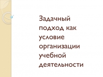 Задачный подход как условие организации учебной деятельности