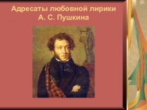 Презентация по литературе Адресаты любовной лирики Пушкина