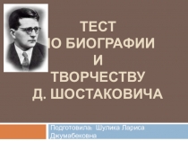 Презентация - тест по биографии и творчеству Д.Д. Шостаковича