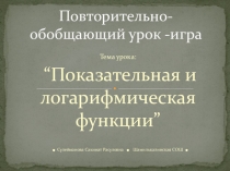 Презентация к повторительно -обобщающающему уроку по теме Показательная и логарифмическая функции 10-11класс