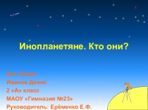 Проектная работа (презентация, описание) по теме Инопланетяне. Кто они? (2 класс)