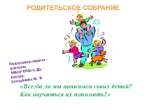 Родительское собрание: Всегда ли мы понимаем своих детей? Как научиться их понимать?.