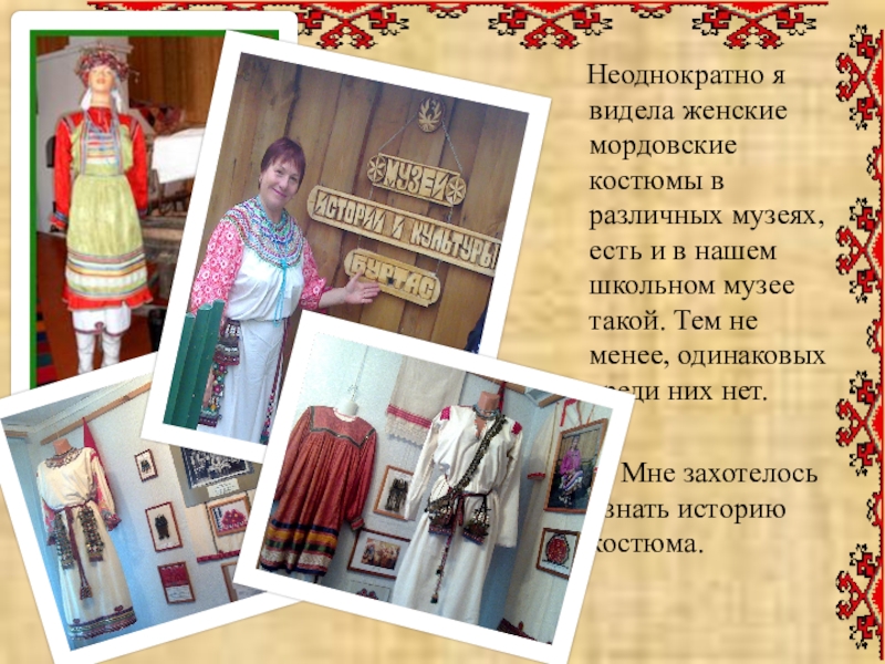 Неоднократно я видела женские мордовские костюмы в различных музеях, есть и в нашем школьном музее