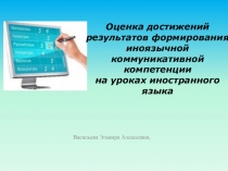 Презентация Оценка достижений результатов формирования иноязычной коммуникативной компетенции на уроках иностранного языка