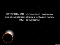 Презентация:коллективная работа детей 2 мл.группы ко Дню космонавтики