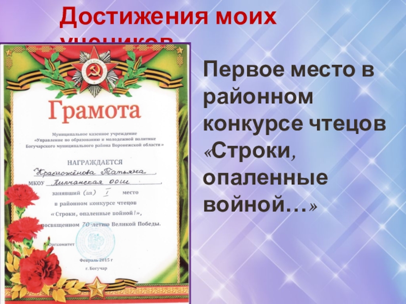 Достижения моих учениковПервое место в районном конкурсе чтецов «Строки, опаленные войной…»