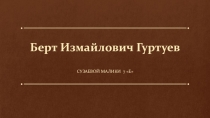 Сузаева М. Берт Измайлович Гуртуев. Балкарский поэт, прозаик. Исследовательская работа.