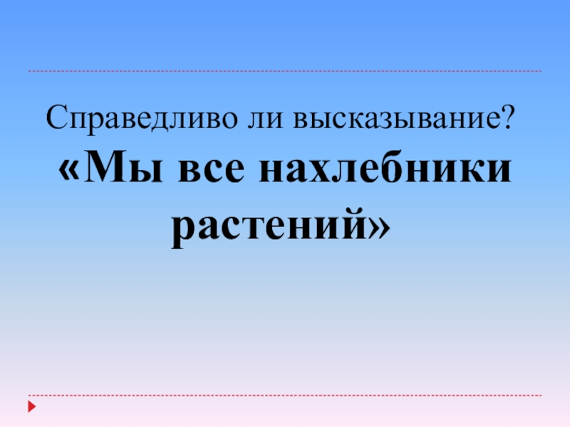 Обоснуйте высказывание. Справедливо ли известное высказывание мы все нахлебники растений. Мы все нахлебники растений обоснуйте. Справедливо ли известное высказывание мы. Мы все нахлебники растений обоснуйте свой ответ.