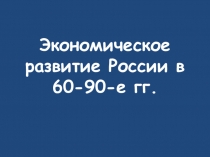 Презентация по истории России на тему Экономическое развитие 60-90-е годы (9 класс)