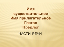 Презентация по русскому языку на тему Части речи- имя существительное, имя прилагательное, глагол, предлог (2 класс)