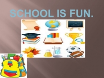 Презентация к уроку SCHOOL IS FUN