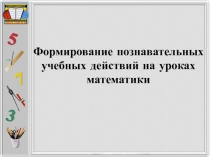 Презентация Формирование познавательных учебных действий на уроках математики