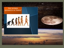 Презентация по биологии 5 класс на тему Как появился человек на Земле