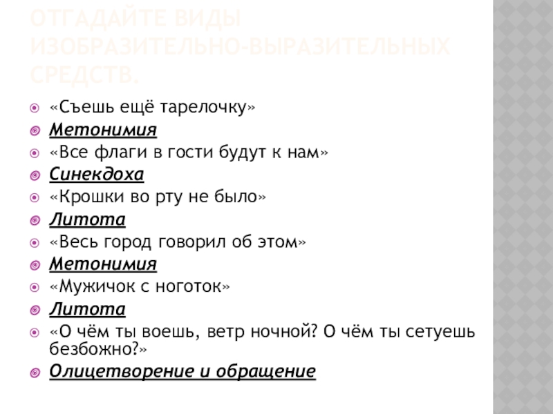 Отгадайте виды изобразительно-выразительных средств.«Съешь ещё тарелочку»Метонимия«Все флаги в гости будут к нам»Синекдоха«Крошки во рту не было»Литота«Весь город